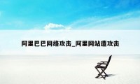 阿里巴巴网络攻击_阿里网站遭攻击