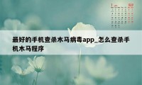 最好的手机查杀木马病毒app_怎么查杀手机木马程序