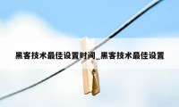 黑客技术最佳设置时间_黑客技术最佳设置