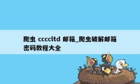 爬虫 ccccltd 邮箱_爬虫破解邮箱密码教程大全