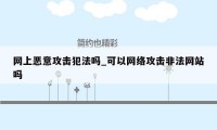 网上恶意攻击犯法吗_可以网络攻击非法网站吗