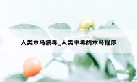 人类木马病毒_人类中毒的木马程序