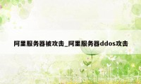 阿里服务器被攻击_阿里服务器ddos攻击