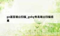 go语言端口扫描_goby导出端口扫描结果