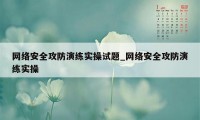 网络安全攻防演练实操试题_网络安全攻防演练实操