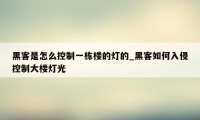 黑客是怎么控制一栋楼的灯的_黑客如何入侵控制大楼灯光