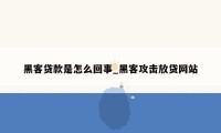 黑客贷款是怎么回事_黑客攻击放贷网站