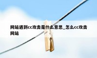 网站遇到cc攻击是什么意思_怎么cc攻击网站