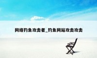 网络钓鱼攻击者_钓鱼网站攻击攻击