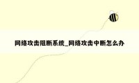 网络攻击阻断系统_网络攻击中断怎么办