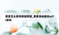 黑客怎么修改网站数据_黑客技术修改wifi密码