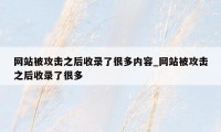 网站被攻击之后收录了很多内容_网站被攻击之后收录了很多