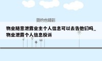 物业随意泄露业主个人信息可以去告他们吗_物业泄露个人信息投诉