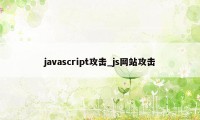 javascript攻击_js网站攻击