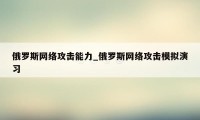 俄罗斯网络攻击能力_俄罗斯网络攻击模拟演习