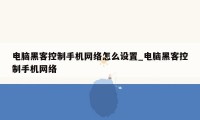 电脑黑客控制手机网络怎么设置_电脑黑客控制手机网络