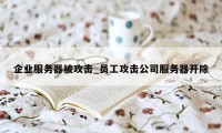 企业服务器被攻击_员工攻击公司服务器开除