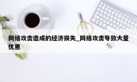 网络攻击造成的经济损失_网络攻击导致大量优惠