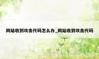 网站收到攻击代码怎么办_网站收到攻击代码