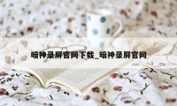 暗神录屏官网下载_暗神录屏官网