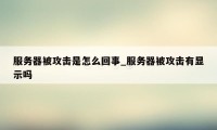 服务器被攻击是怎么回事_服务器被攻击有显示吗