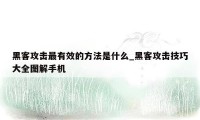 黑客攻击最有效的方法是什么_黑客攻击技巧大全图解手机