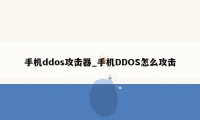 手机ddos攻击器_手机DDOS怎么攻击