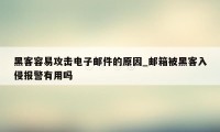 黑客容易攻击电子邮件的原因_邮箱被黑客入侵报警有用吗