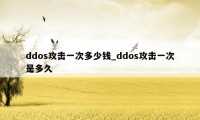 ddos攻击一次多少钱_ddos攻击一次是多久