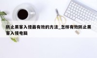 防止黑客入侵最有效的方法_怎样有效防止黑客入侵电脑