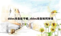 ddos攻击能干嘛_ddos攻击如何挣钱