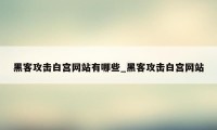 黑客攻击白宫网站有哪些_黑客攻击白宫网站