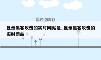 显示黑客攻击的实时网站是_显示黑客攻击的实时网站