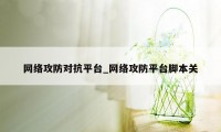 网络攻防对抗平台_网络攻防平台脚本关