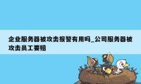 企业服务器被攻击报警有用吗_公司服务器被攻击员工要赔