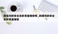 网络攻防安全员职责是哪些呢_网络攻防安全员职责是哪些