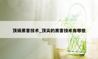 顶级黑客技术_顶尖的黑客技术有哪些