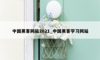中国黑客网站2021_中国黑客学习网站