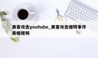 黑客攻击youtube_黑客攻击推特事件真相视频