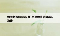 云服务器ddos攻击_阿里云遭遇DDOS攻击