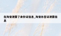 在淘宝泄露了身份证信息_淘宝办签证泄露信息