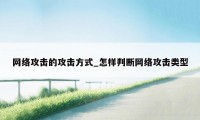 网络攻击的攻击方式_怎样判断网络攻击类型