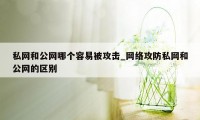 私网和公网哪个容易被攻击_网络攻防私网和公网的区别