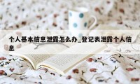 个人基本信息泄露怎么办_登记表泄露个人信息