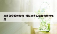 黑客自学教程视频_模拟黑客实操视频教程免费