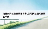 为什么网站会被黑客攻击_公司网站经常被黑客攻击