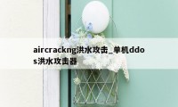 aircrackng洪水攻击_单机ddos洪水攻击器