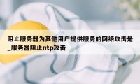 阻止服务器为其他用户提供服务的网络攻击是_服务器阻止ntp攻击