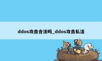 ddos攻击合法吗_ddos攻击私活