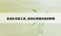 自动化攻击工具_自动化网络攻击的防御